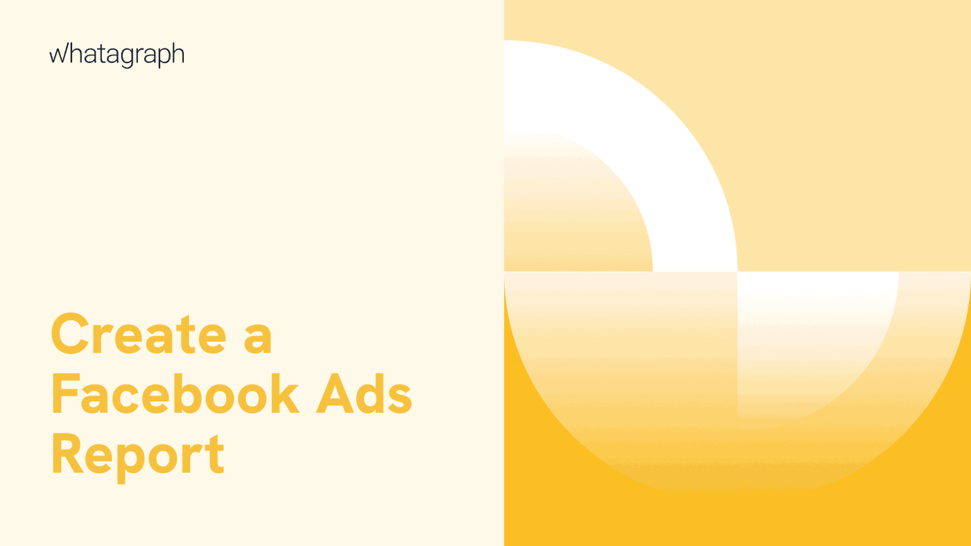How to Create an Engaging Facebook Ads Report | Whatagraph