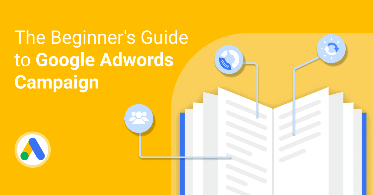 Google Adwords Campaigns 101 The Ultimate Guide Whatagraph